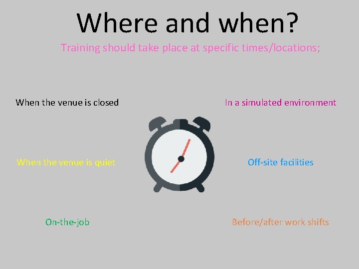 Where and when? Training should take place at specific times/locations; When the venue is