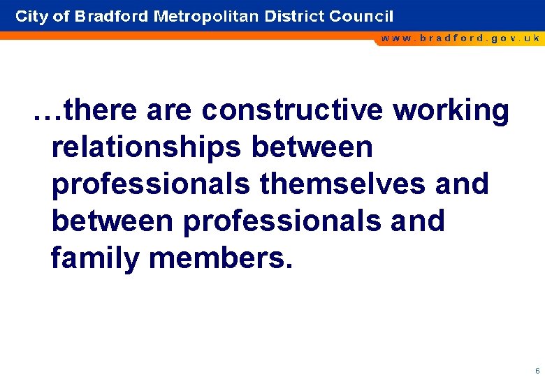 …there are constructive working relationships between professionals themselves and between professionals and family members. …there are constructive working relationships between professionals themselves and between professionals and family members.