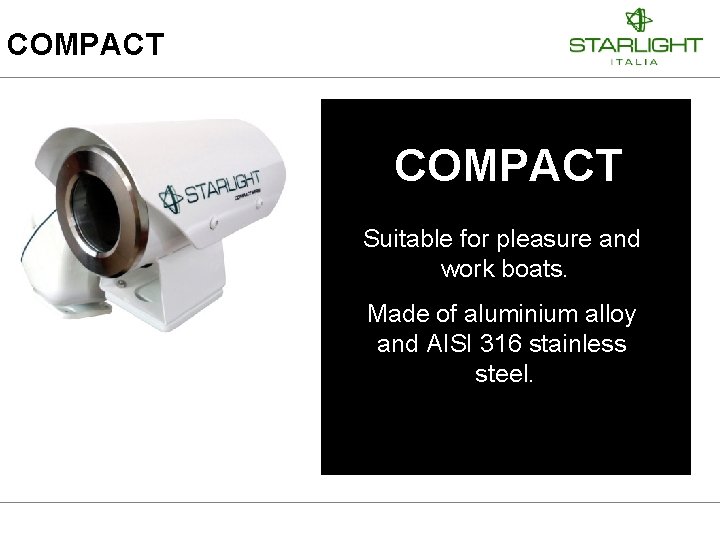 COMPACT Suitable for pleasure and work boats. Made of aluminium alloy and AISI 316 COMPACT Suitable for pleasure and work boats. Made of aluminium alloy and AISI 316