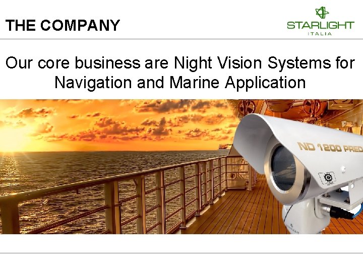 THE COMPANY Our core business are Night Vision Systems for Navigation and Marine Application