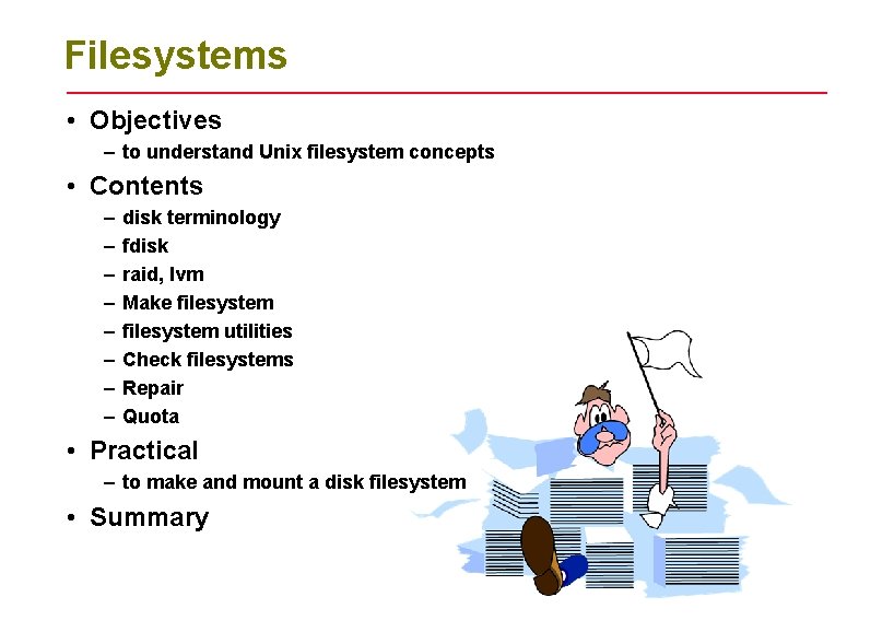 Filesystems • Objectives – to understand Unix filesystem concepts • Contents – – –