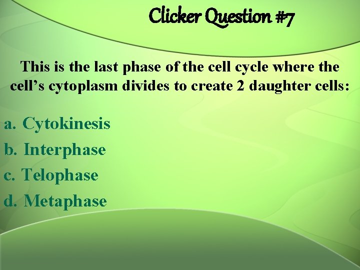 Clicker Question #7 This is the last phase of the cell cycle where the