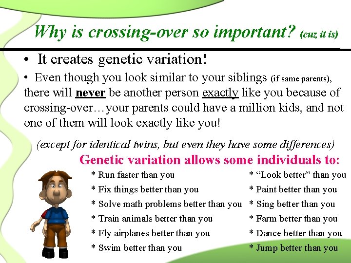 Why is crossing-over so important? (cuz it is) • It creates genetic variation! •