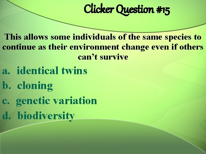 Clicker Question #15 This allows some individuals of the same species to continue as