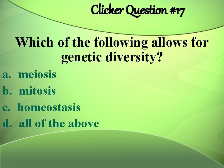 Clicker Question #17 Which of the following allows for genetic diversity? a. b. c.