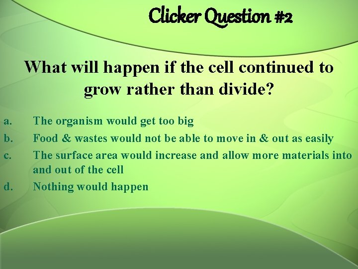 Clicker Question #2 What will happen if the cell continued to grow rather than