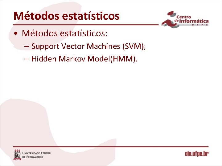 Métodos estatísticos • Métodos estatísticos: – Support Vector Machines (SVM); – Hidden Markov Model(HMM).