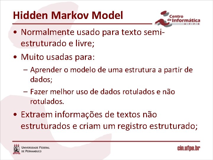 Hidden Markov Model • Normalmente usado para texto semiestruturado e livre; • Muito usadas