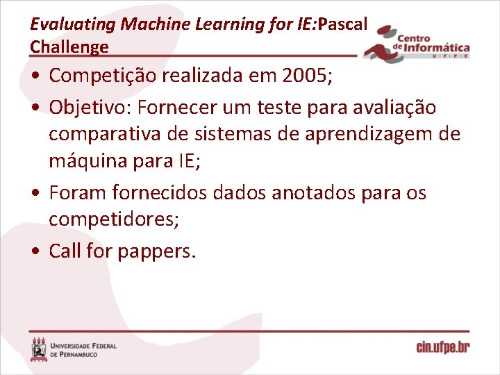 Evaluating Machine Learning for IE: Pascal Challenge • Competição realizada em 2005; • Objetivo: