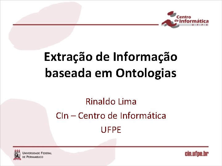 Extração de Informação baseada em Ontologias Rinaldo Lima CIn – Centro de Informática UFPE