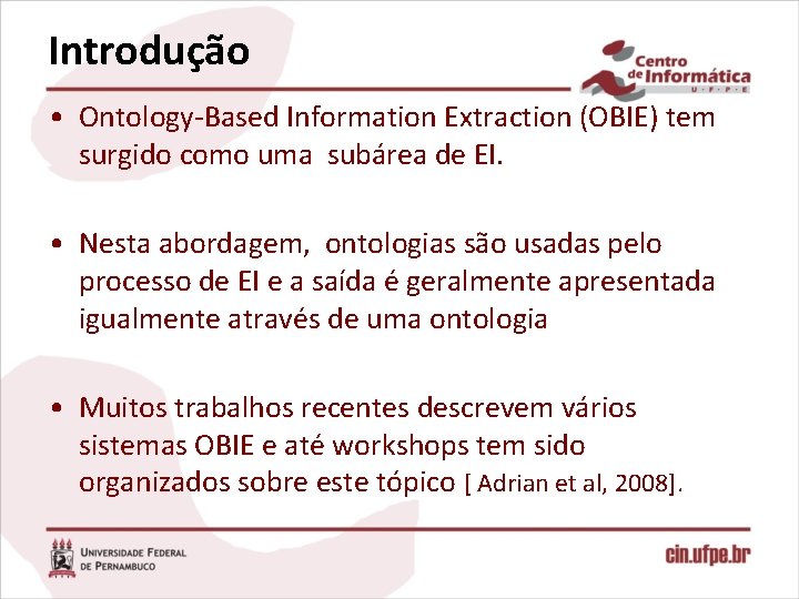 Introdução • Ontology-Based Information Extraction (OBIE) tem surgido como uma subárea de EI. •