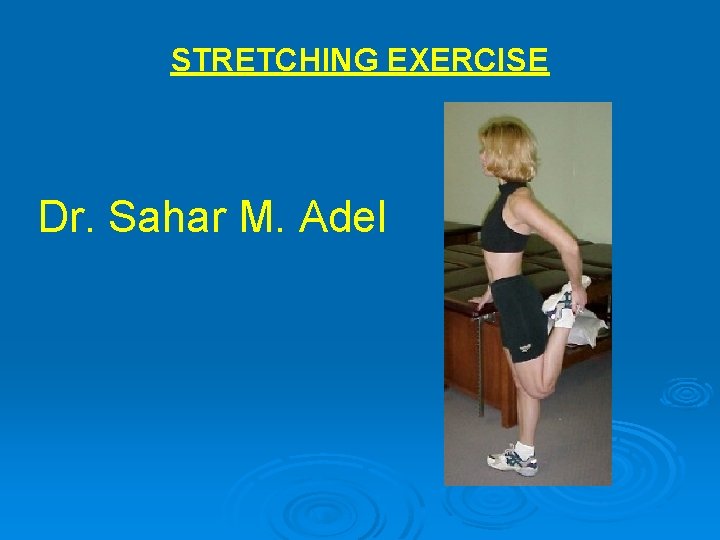 STRETCHING EXERCISE Dr. Sahar M. Adel 