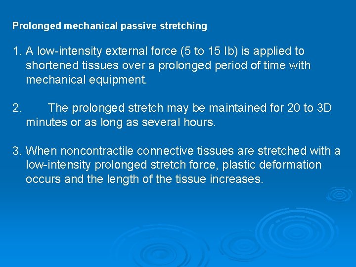 Prolonged mechanical passive stretching 1. A low-intensity external force (5 to 15 Ib) is