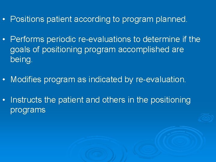  • Positions patient according to program planned. • Performs periodic re-evaluations to determine