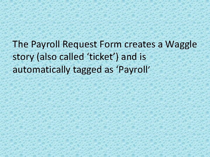 The Payroll Request Form creates a Waggle story (also called ‘ticket’) and is automatically