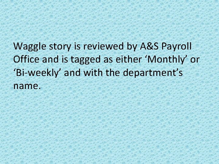 Waggle story is reviewed by A&S Payroll Office and is tagged as either ‘Monthly’