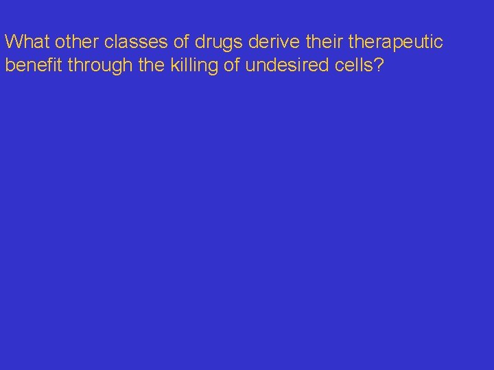 What other classes of drugs derive their therapeutic benefit through the killing of undesired