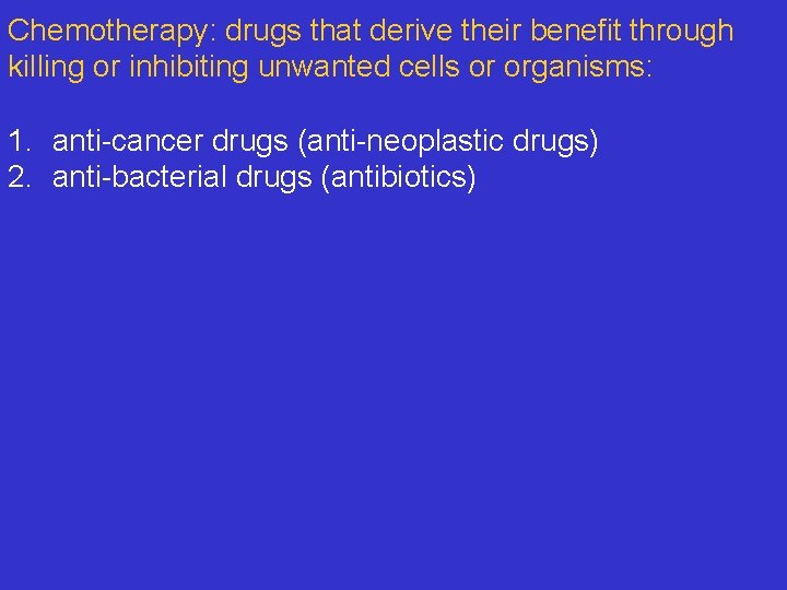Chemotherapy: drugs that derive their benefit through killing or inhibiting unwanted cells or organisms: