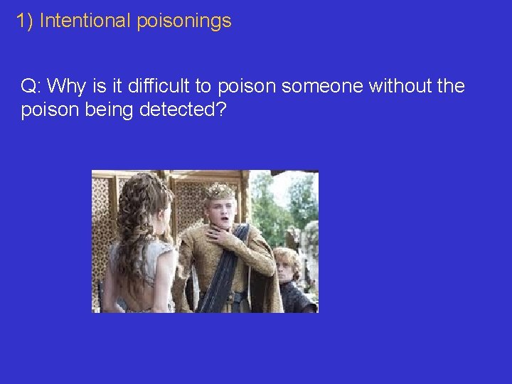 1) Intentional poisonings Q: Why is it difficult to poison someone without the poison