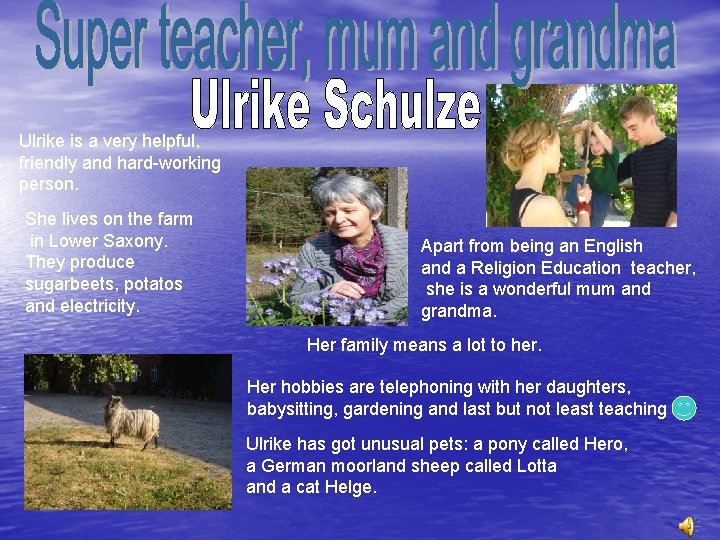 Ulrike is a very helpful, friendly and hard-working person. She lives on the farm