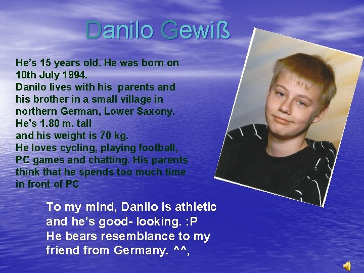 Danilo Gewiß He’s 15 years old. He was born on 10 th July 1994.