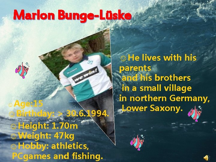 Marlon Bunge-Lüske ☺Age: 15 ☺Birthday: > 30. 6. 1994. ☺Height: 1. 70 m ☺Weight: