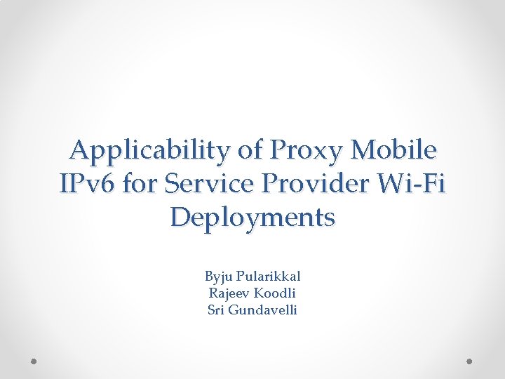 Applicability of Proxy Mobile IPv 6 for Service Provider Wi-Fi Deployments Byju Pularikkal Rajeev