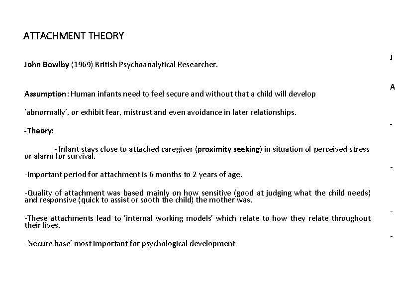 ATTACHMENT THEORY John Bowlby (1969) British Psychoanalytical Researcher. Assumption: Human infants need to feel