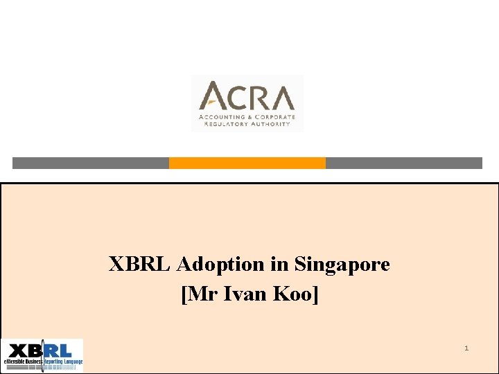 XBRL Adoption in Singapore [Mr Ivan Koo] 1 