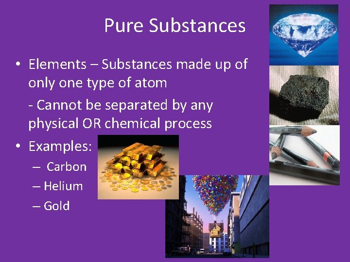 Pure Substances • Elements – Substances made up of only one type of atom