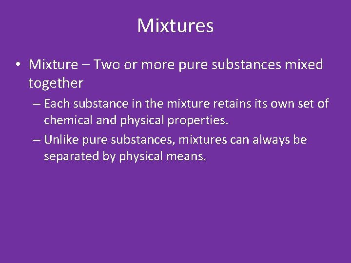 Mixtures • Mixture – Two or more pure substances mixed together – Each substance