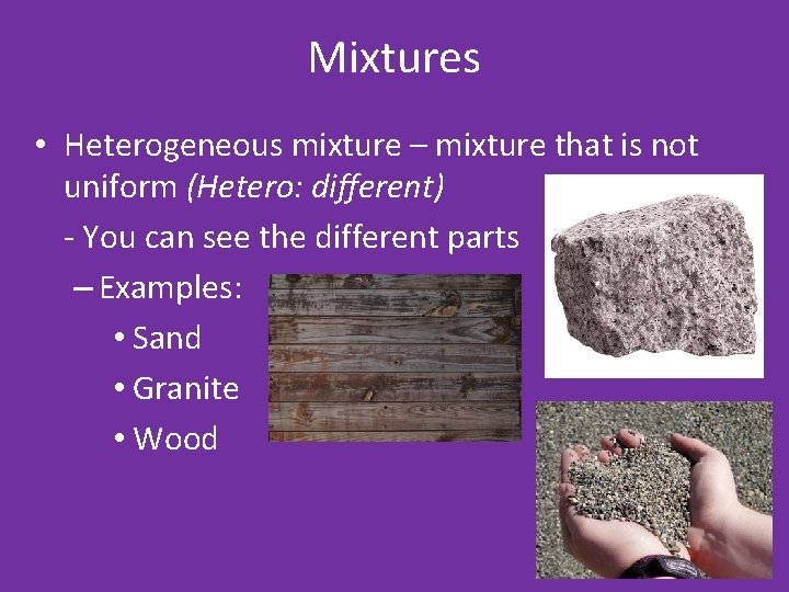 Mixtures • Heterogeneous mixture – mixture that is not uniform (Hetero: different) - You