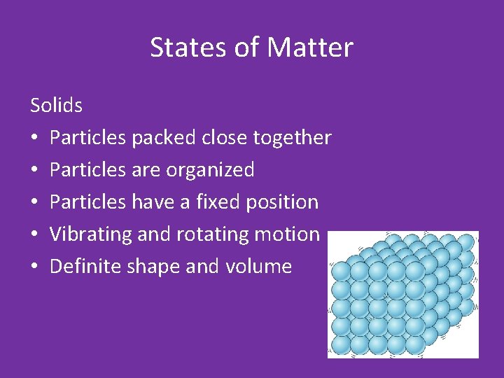 States of Matter Solids • Particles packed close together • Particles are organized •