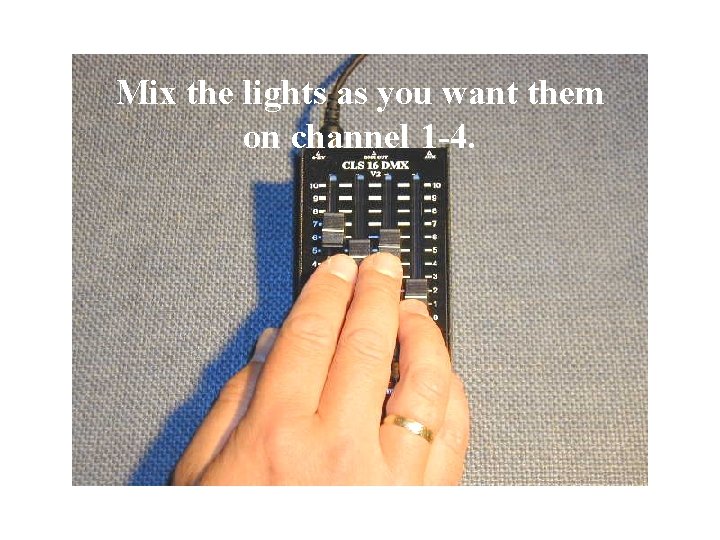 Mix the lights as you want them on channel 1 -4. 