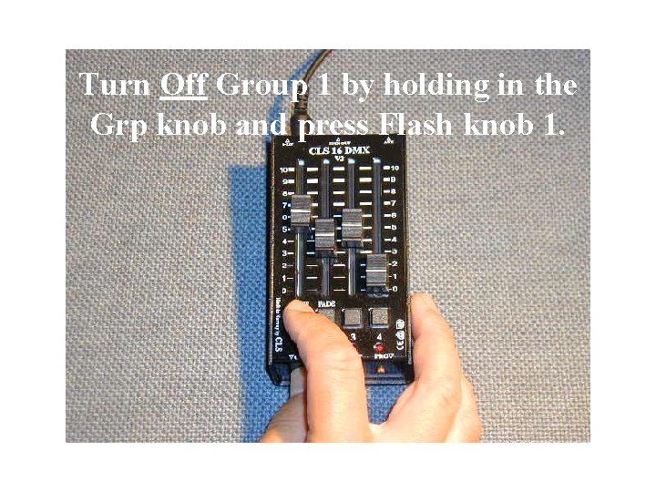 Turn Off Group 1 by holding in the Grp knob and press Flash knob