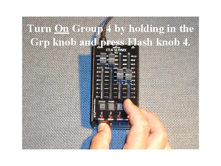 Turn On Group 4 by holding in the Grp knob and press Flash knob