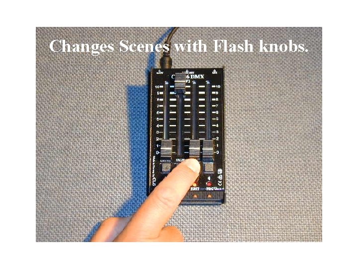Changes Scenes with Flash knobs. 