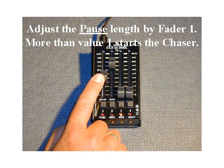 Adjust the Pause length by Fader 1. More than value 1 starts the Chaser.