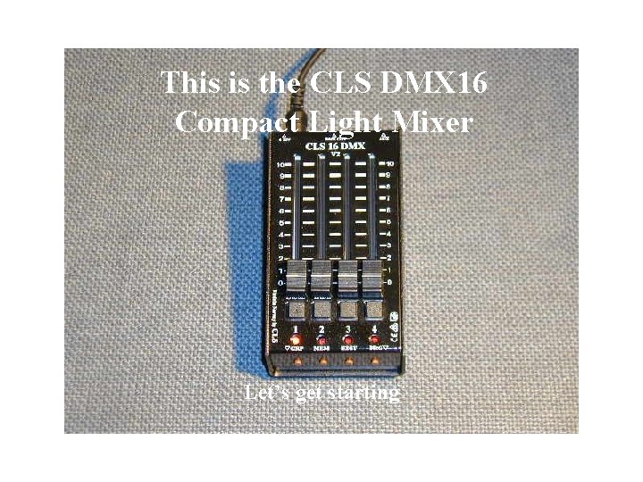 This is the CLS DMX 16 Compact Light Mixer Let’s get starting 