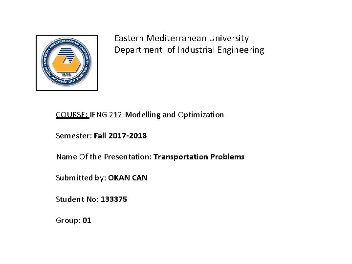 Eastern Mediterranean University Department of Industrial Engineering COURSE: IENG 212 Modelling and Optimization Semester: