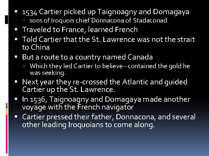  1534 Cartier picked up Taignoagny and Domagaya sons of Iroquois chief Donnacona of