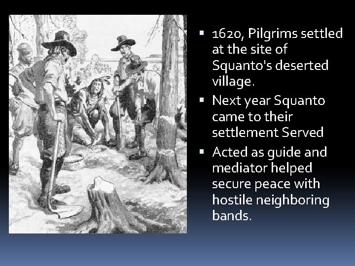  1620, Pilgrims settled at the site of Squanto's deserted village. Next year Squanto