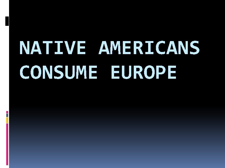 NATIVE AMERICANS CONSUME EUROPE 