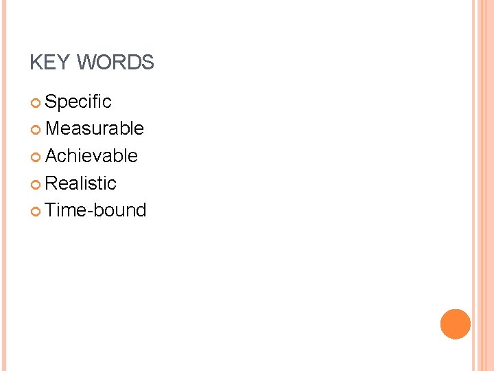 KEY WORDS Specific Measurable Achievable Realistic Time-bound 