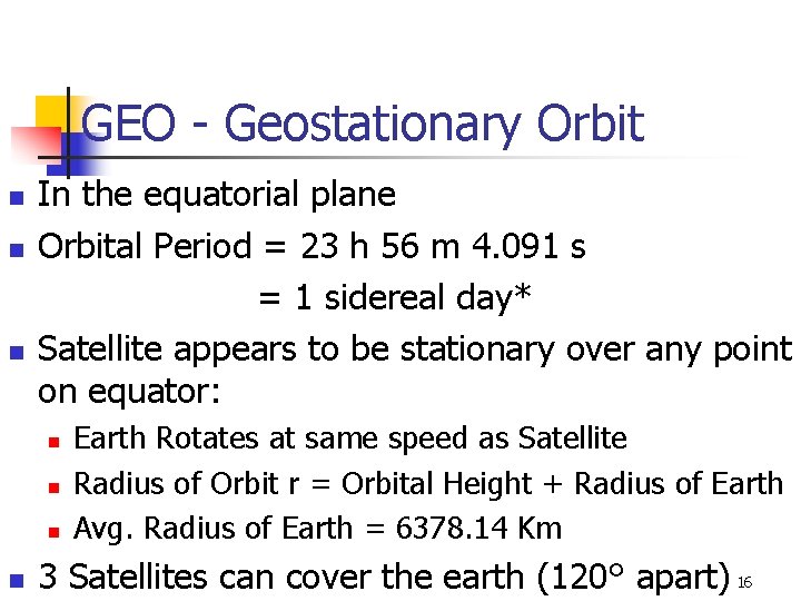 GEO - Geostationary Orbit n n n In the equatorial plane Orbital Period =