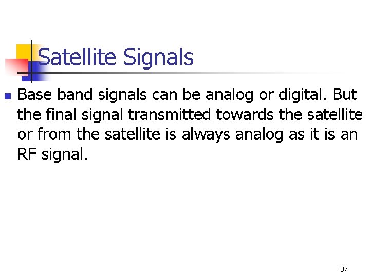 Satellite Signals n Base band signals can be analog or digital. But the final