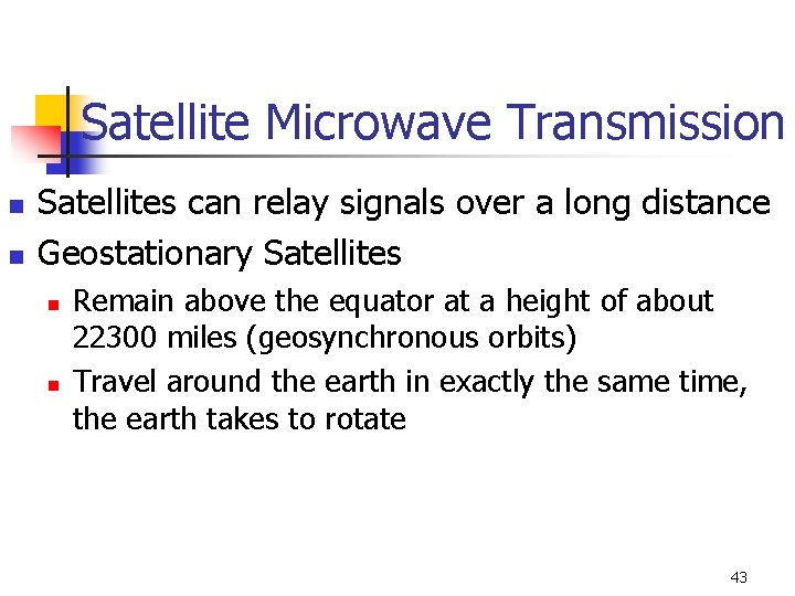 Satellite Microwave Transmission n n Satellites can relay signals over a long distance Geostationary