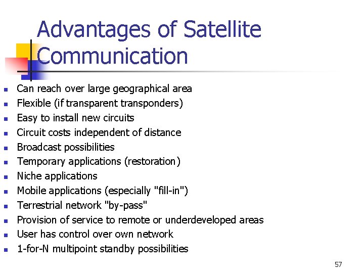 Advantages of Satellite Communication n n n Can reach over large geographical area Flexible