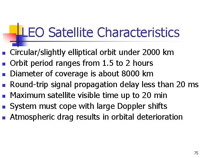 LEO Satellite Characteristics n n n n Circular/slightly elliptical orbit under 2000 km Orbit
