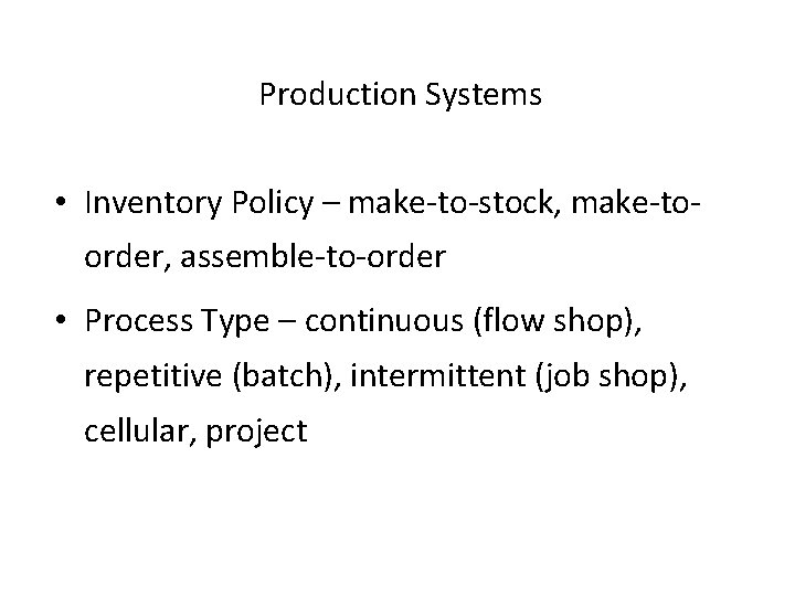 Production Systems • Inventory Policy – make-to-stock, make-toorder, assemble-to-order • Process Type – continuous